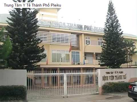 Trung Tâm Y Tế Thành Phố Pleiku